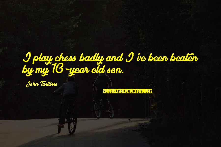 My 1 Year Old Son Quotes By John Turturro: I play chess badly and I've been beaten
