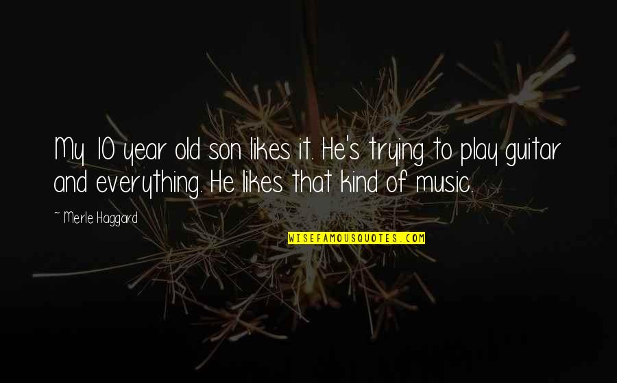 My 1 Year Old Son Quotes By Merle Haggard: My 10 year old son likes it. He's