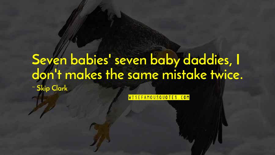 My 2 Babies Quotes By Skip Clark: Seven babies' seven baby daddies, I don't makes