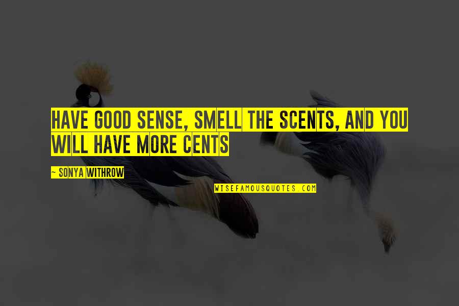 My 2 Cents Quotes By Sonya Withrow: Have good sense, smell the scents, and you