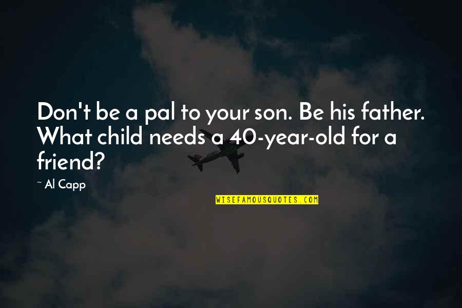 My 2 Year Old Son Quotes By Al Capp: Don't be a pal to your son. Be