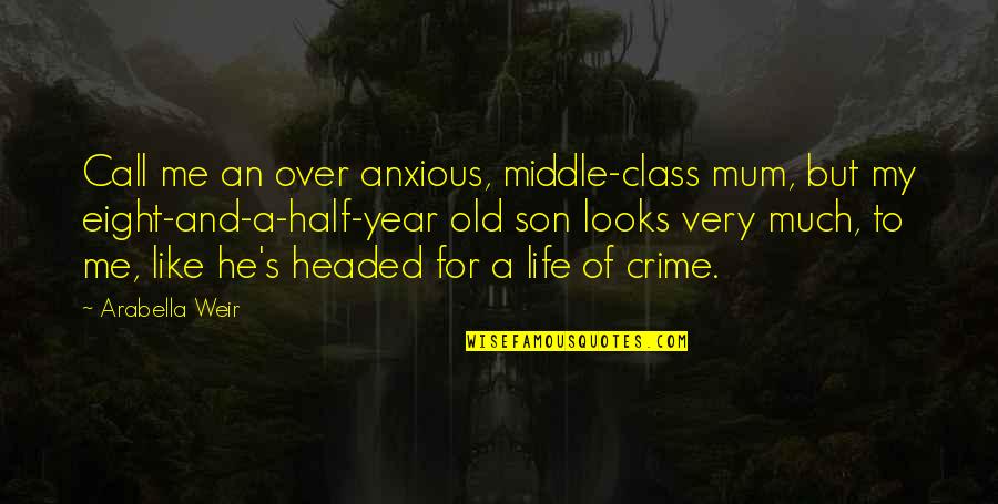 My 2 Year Old Son Quotes By Arabella Weir: Call me an over anxious, middle-class mum, but