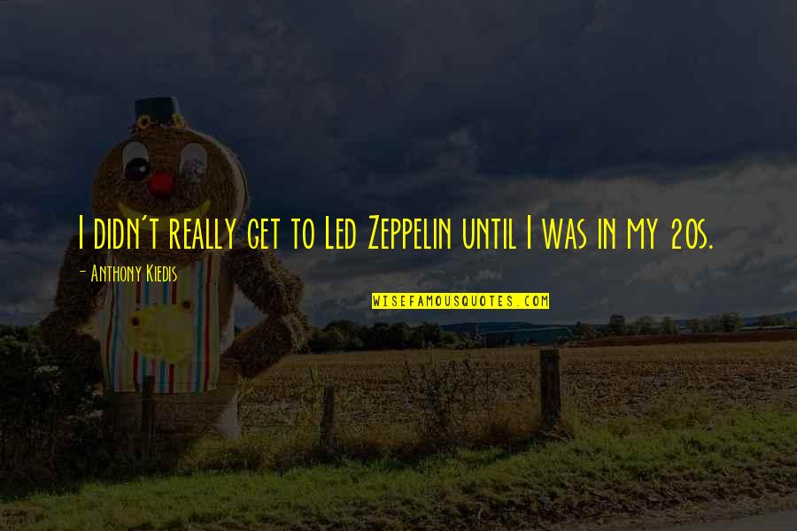 My 20s Quotes By Anthony Kiedis: I didn't really get to Led Zeppelin until