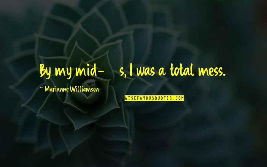 My 20s Quotes By Marianne Williamson: By my mid-20s, I was a total mess.