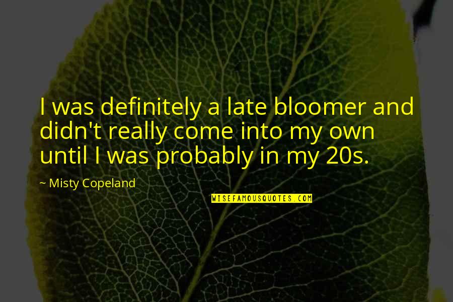 My 20s Quotes By Misty Copeland: I was definitely a late bloomer and didn't