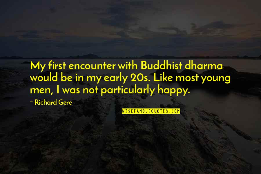 My 20s Quotes By Richard Gere: My first encounter with Buddhist dharma would be