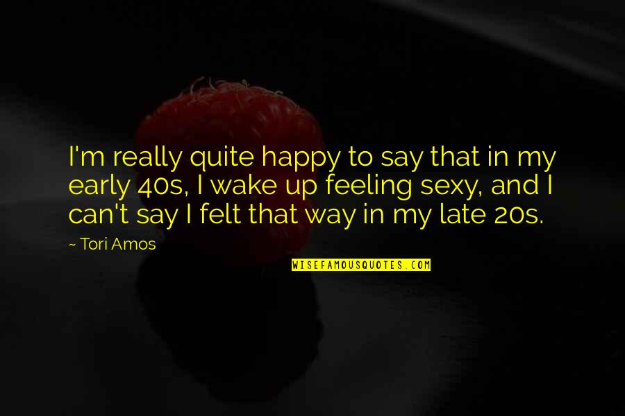 My 20s Quotes By Tori Amos: I'm really quite happy to say that in