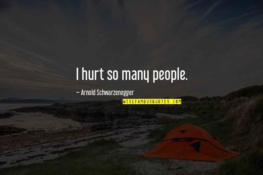 My 26 Birthday Quotes By Arnold Schwarzenegger: I hurt so many people.