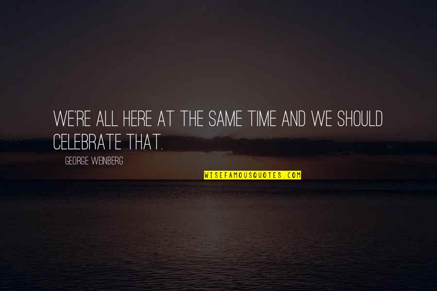 My 26 Birthday Quotes By George Weinberg: We're all here at the same time and