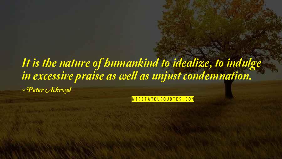 My 26 Birthday Quotes By Peter Ackroyd: It is the nature of humankind to idealize,