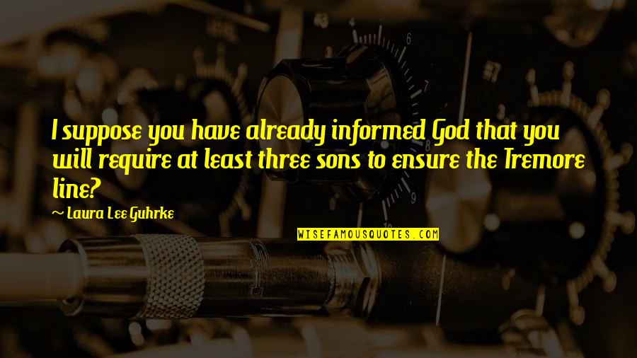 My 3 Sons Quotes By Laura Lee Guhrke: I suppose you have already informed God that