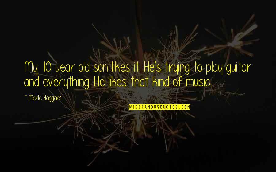 My 4 Year Old Son Quotes By Merle Haggard: My 10 year old son likes it. He's