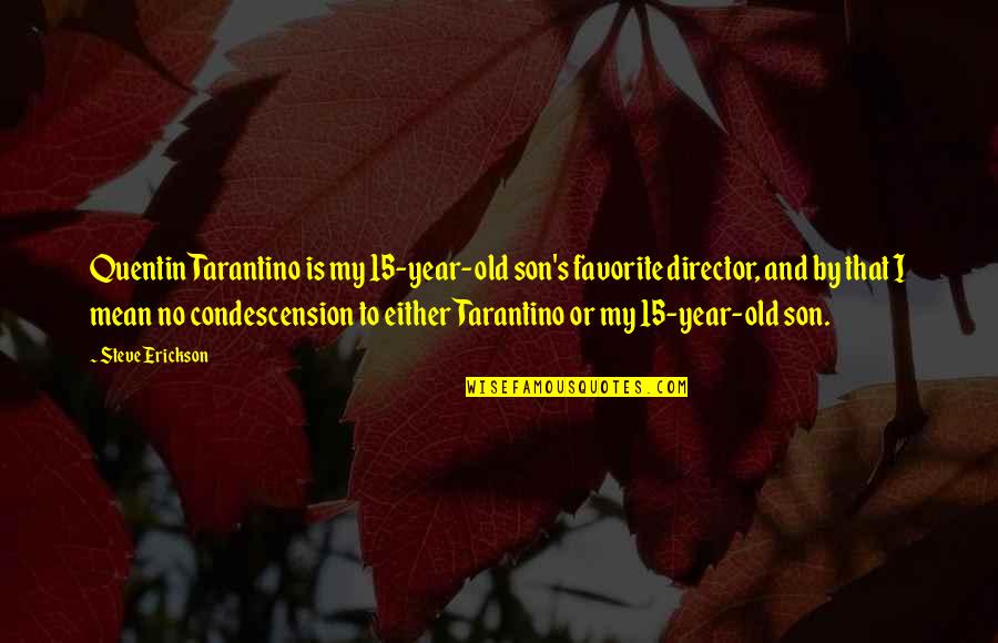 My 4 Year Old Son Quotes By Steve Erickson: Quentin Tarantino is my 15-year-old son's favorite director,