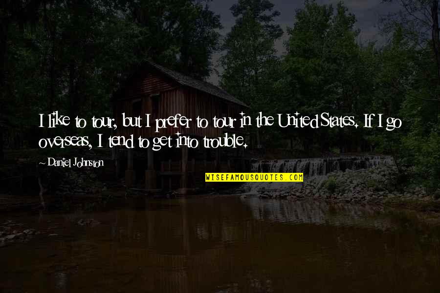 My 45th Birthday Quotes By Daniel Johnston: I like to tour, but I prefer to