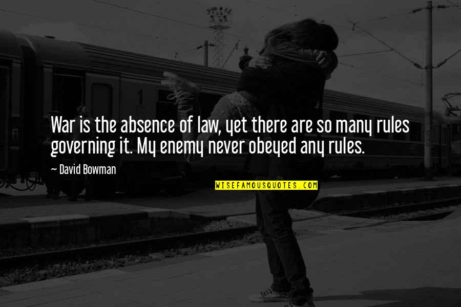 My Absence Quotes By David Bowman: War is the absence of law, yet there My Absence Quotes By David Bowman: War is the absence of law, yet there