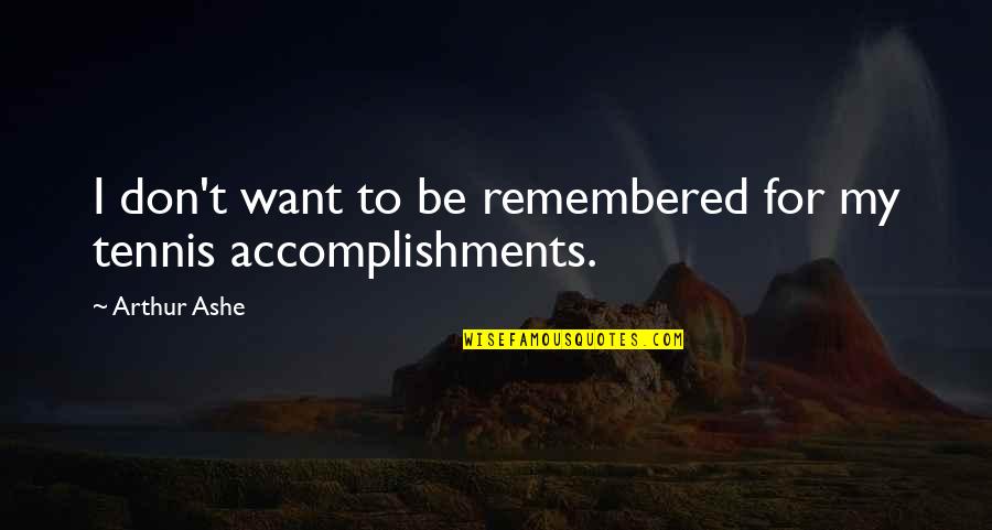My Accomplishments Quotes By Arthur Ashe: I don't want to be remembered for my