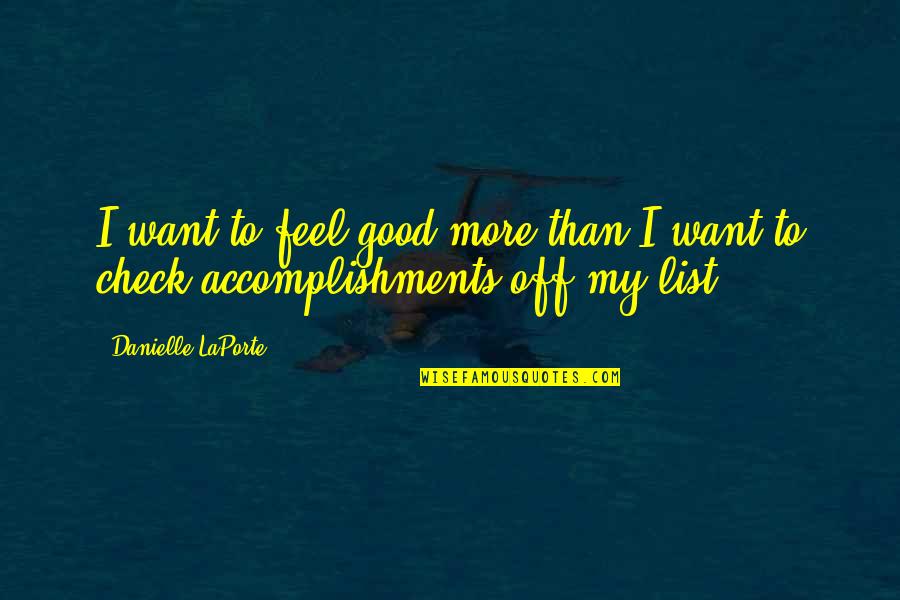 My Accomplishments Quotes By Danielle LaPorte: I want to feel good more than I