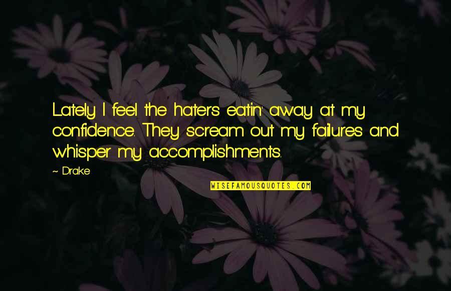 My Accomplishments Quotes By Drake: Lately I feel the haters eatin' away at