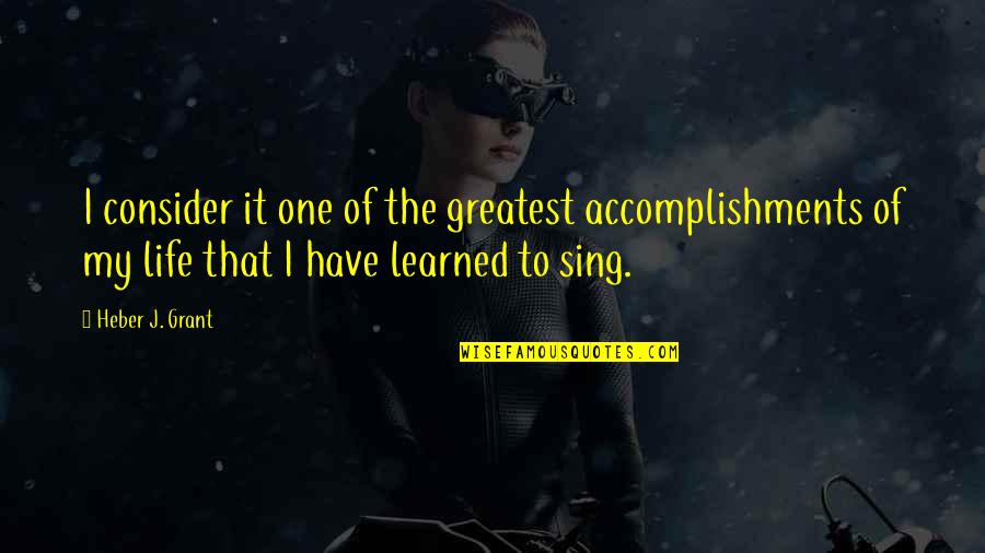 My Accomplishments Quotes By Heber J. Grant: I consider it one of the greatest accomplishments