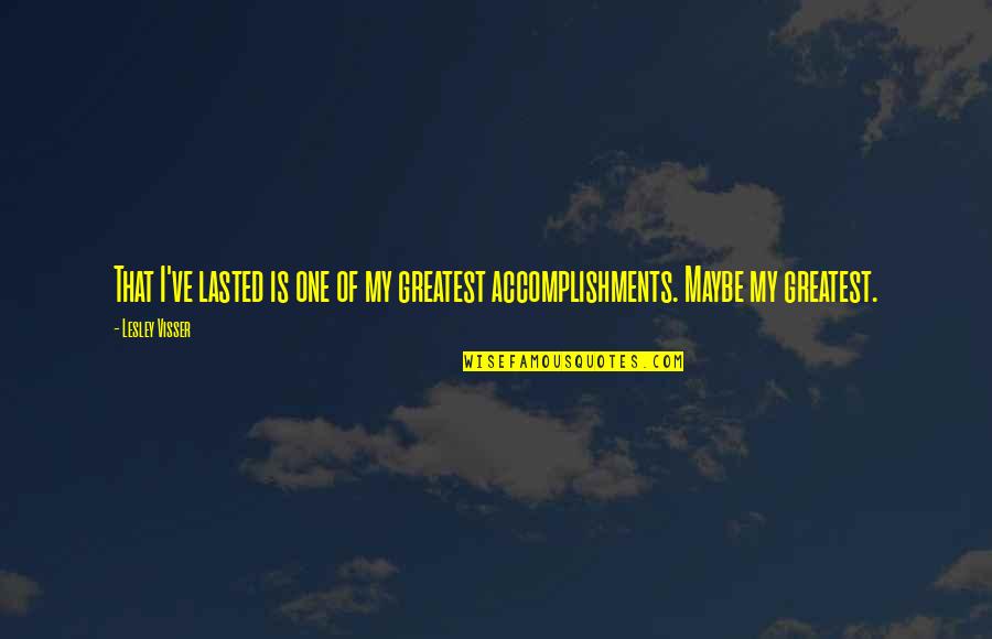 My Accomplishments Quotes By Lesley Visser: That I've lasted is one of my greatest