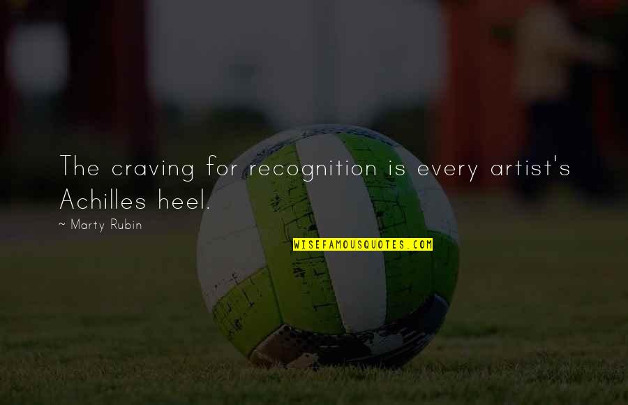 My Achilles Heel Quotes By Marty Rubin: The craving for recognition is every artist's Achilles