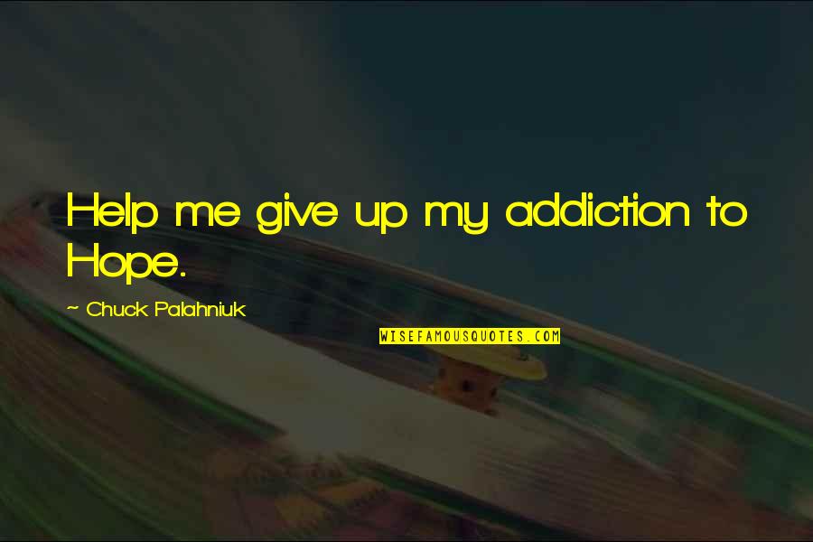 My Addiction Quotes By Chuck Palahniuk: Help me give up my addiction to Hope. My Addiction Quotes By Chuck Palahniuk: Help me give up my addiction to Hope.