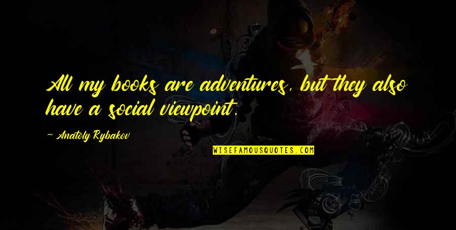 My Adventures Quotes By Anatoly Rybakov: All my books are adventures, but they also
