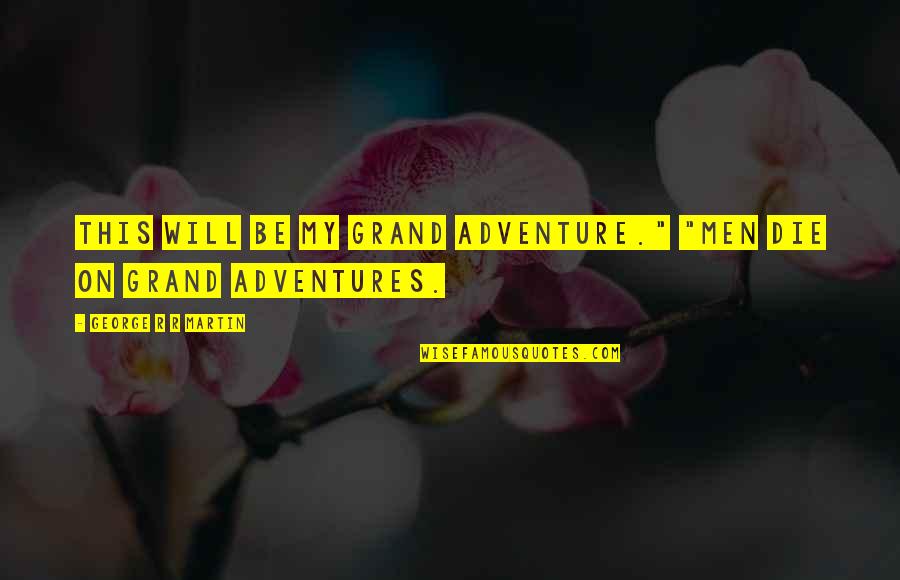 My Adventures Quotes By George R R Martin: This will be my grand adventure." "Men die