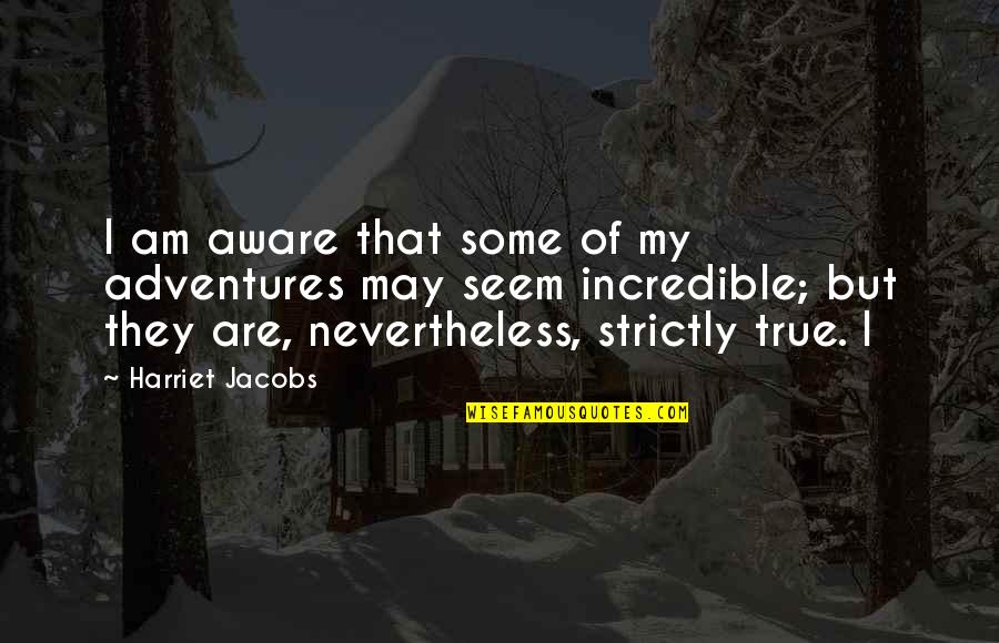 My Adventures Quotes By Harriet Jacobs: I am aware that some of my adventures