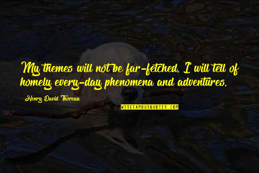 My Adventures Quotes By Henry David Thoreau: My themes will not be far-fetched. I will