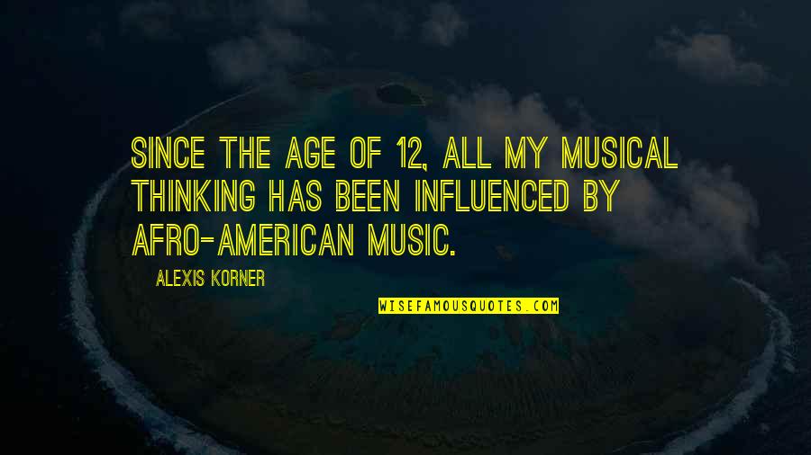 My Afro Quotes By Alexis Korner: Since the age of 12, all my musical