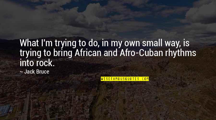 My Afro Quotes By Jack Bruce: What I'm trying to do, in my own