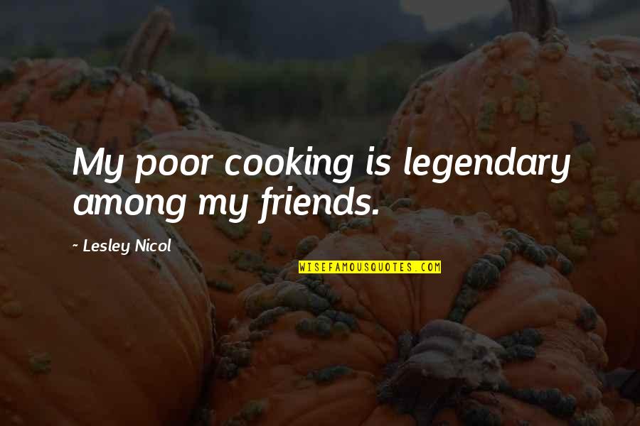 My Aim In Life Doctor Quotes By Lesley Nicol: My poor cooking is legendary among my friends.