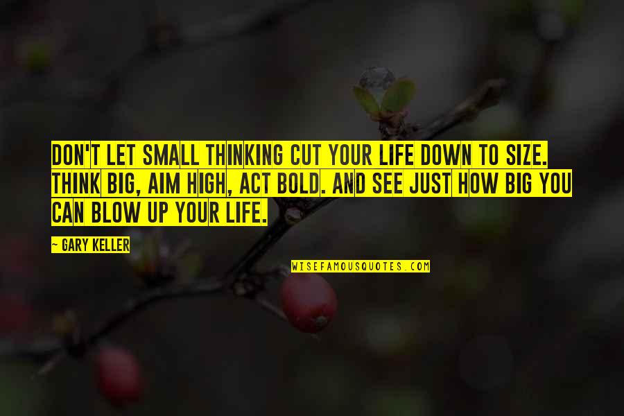 My Aim In Life Quotes By Gary Keller: Don't let small thinking cut your life down My Aim In Life Quotes By Gary Keller: Don't let small thinking cut your life down