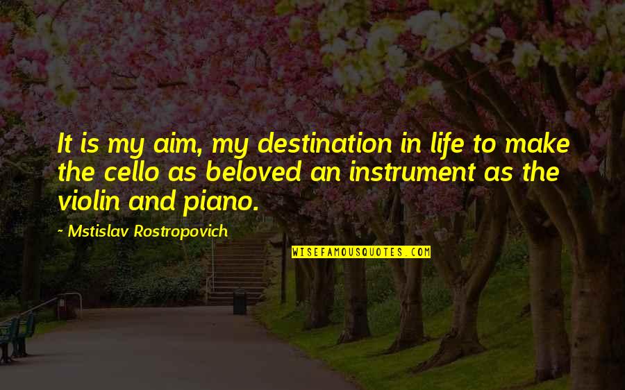 My Aim In Life Quotes By Mstislav Rostropovich: It is my aim, my destination in life My Aim In Life Quotes By Mstislav Rostropovich: It is my aim, my destination in life