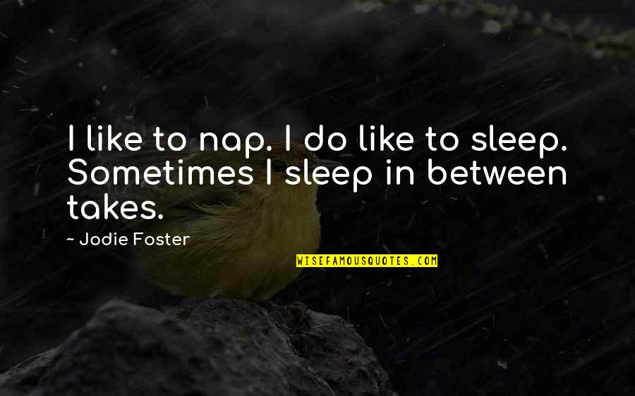 My Aim In Life To Become A Teacher Quotes By Jodie Foster: I like to nap. I do like to