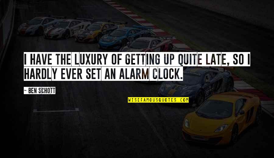 My Alarm Clock Quotes By Ben Schott: I have the luxury of getting up quite