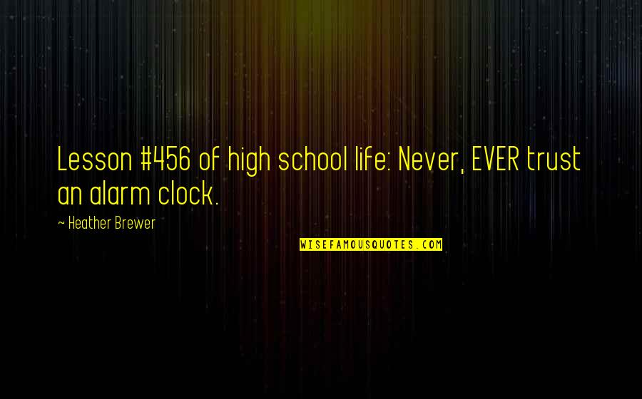 My Alarm Clock Quotes By Heather Brewer: Lesson #456 of high school life: Never, EVER