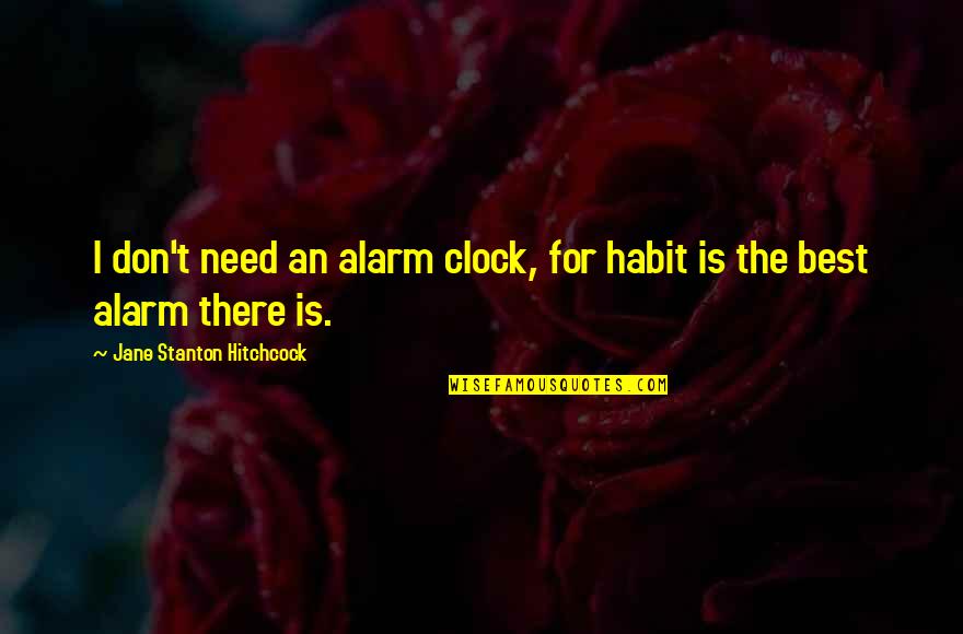 My Alarm Clock Quotes By Jane Stanton Hitchcock: I don't need an alarm clock, for habit