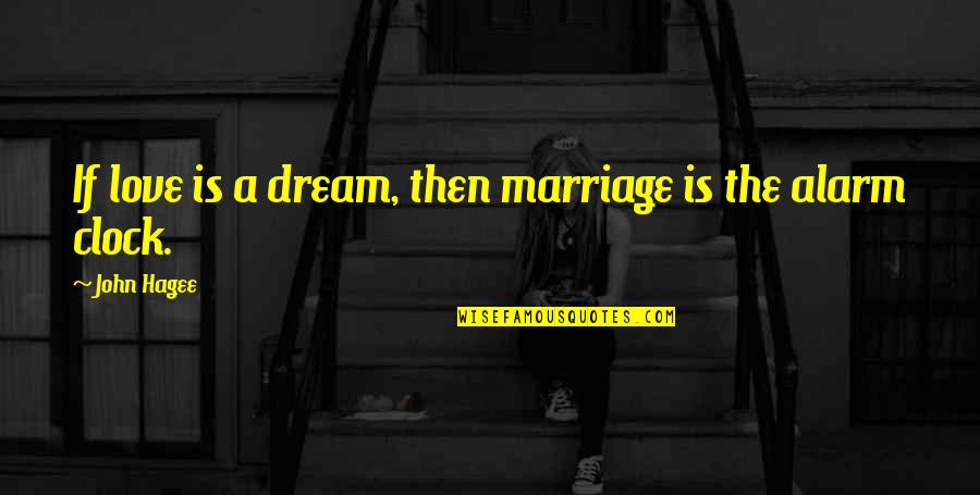 My Alarm Clock Quotes By John Hagee: If love is a dream, then marriage is