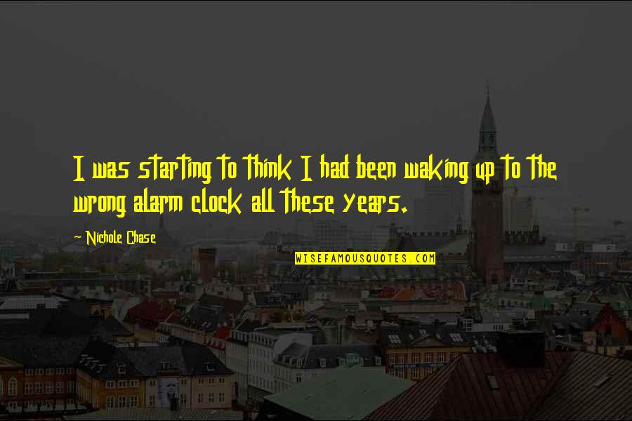 My Alarm Clock Quotes By Nichole Chase: I was starting to think I had been