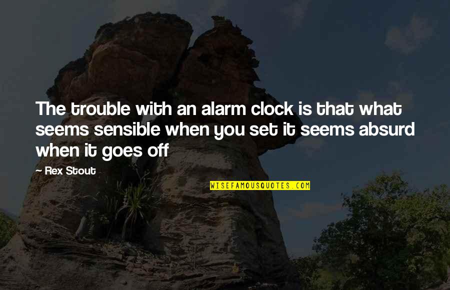 My Alarm Clock Quotes By Rex Stout: The trouble with an alarm clock is that