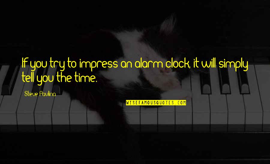 My Alarm Clock Quotes By Steve Pavlina: If you try to impress an alarm clock,