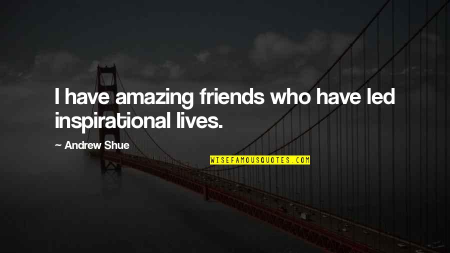 My Amazing Friends Quotes By Andrew Shue: I have amazing friends who have led inspirational