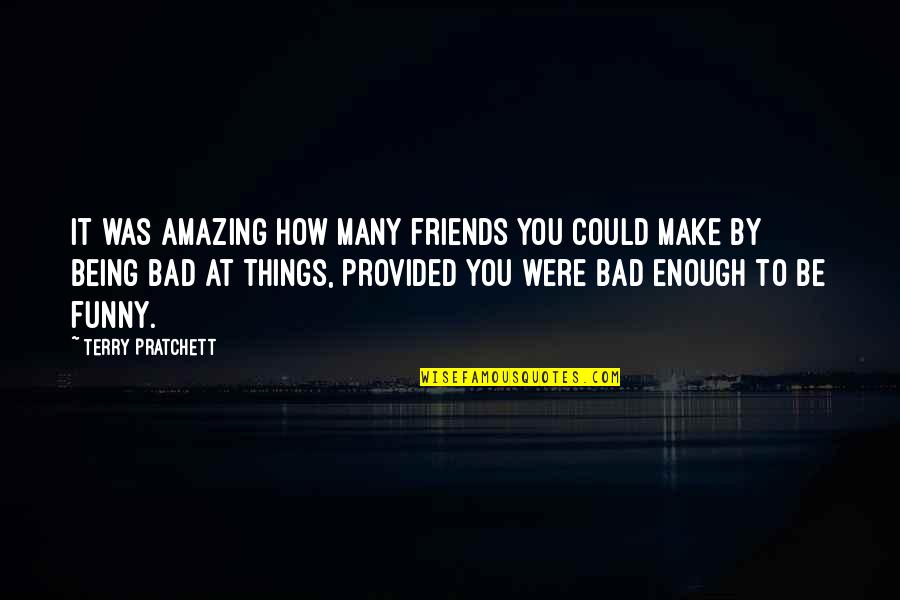 My Amazing Friends Quotes By Terry Pratchett: It was amazing how many friends you could