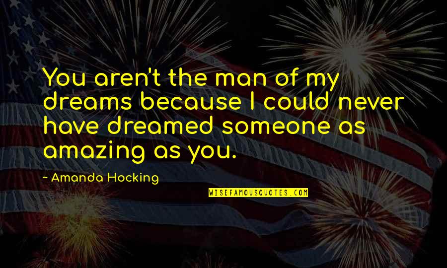 My Amazing Man Quotes By Amanda Hocking: You aren't the man of my dreams because