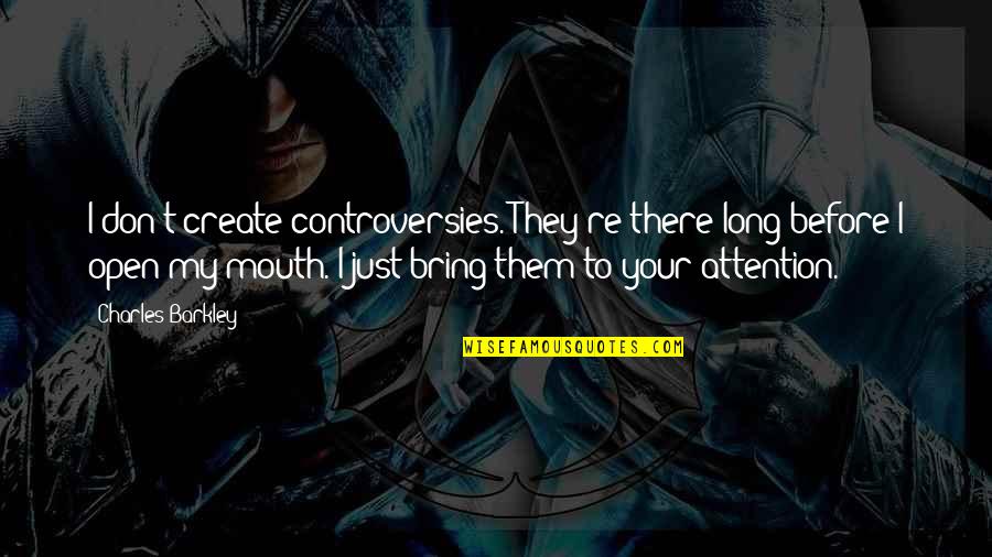 My Amazing Wife Quotes By Charles Barkley: I don't create controversies. They're there long before