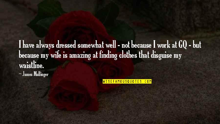 My Amazing Wife Quotes By James Mullinger: I have always dressed somewhat well - not