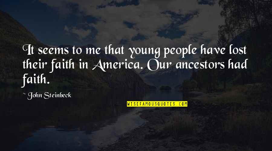 My Ancestors Are With Me Quotes By John Steinbeck: It seems to me that young people have