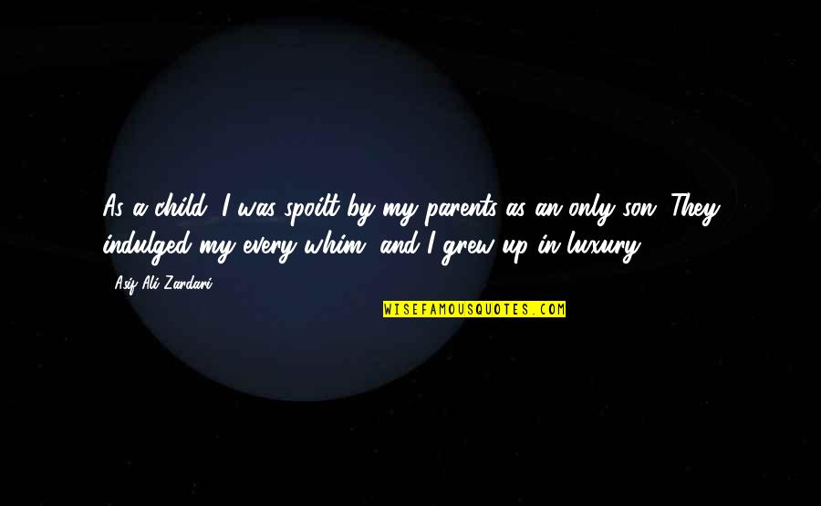 My And Son Quotes By Asif Ali Zardari: As a child, I was spoilt by my My And Son Quotes By Asif Ali Zardari: As a child, I was spoilt by my